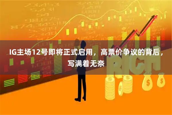 IG主场12号即将正式启用，高票价争议的背后，写满着无奈