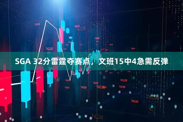 SGA 32分雷霆夺赛点，文班15中4急需反弹