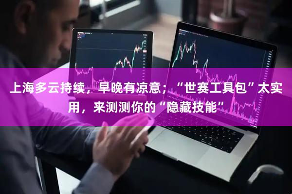 上海多云持续，早晚有凉意；“世赛工具包”太实用，来测测你的“隐藏技能”