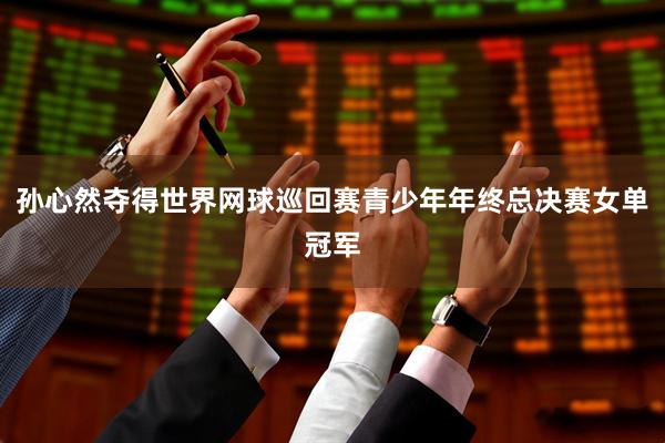 孙心然夺得世界网球巡回赛青少年年终总决赛女单冠军